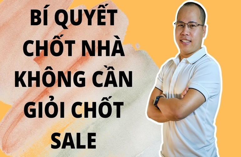 Bí quyết môi giới chốt nhà ầm ầm mà không cần giỏi chốt sale BĐS